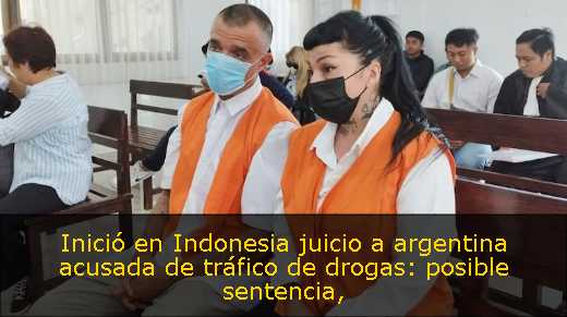 Inició en Indonesia juicio a argentina acusada de tráfico de drogas: posible sentencia