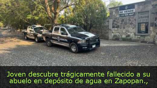Joven descubre trágicamente fallecido a su abuelo en depósito de agua en Zapopan
