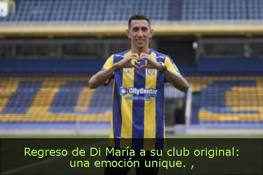 Regreso de Di María a su club original: una emoción unique. 