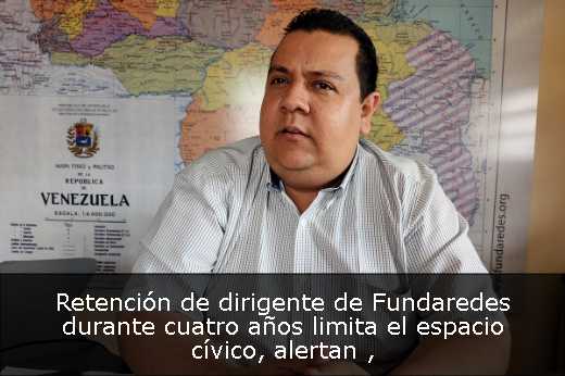 Retención de dirigente de Fundaredes durante cuatro años limita el espacio cívico, alertan 