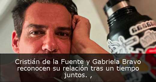 Cristián de la Fuente y Gabriela Bravo reconocen su relación tras un tiempo juntos. 
