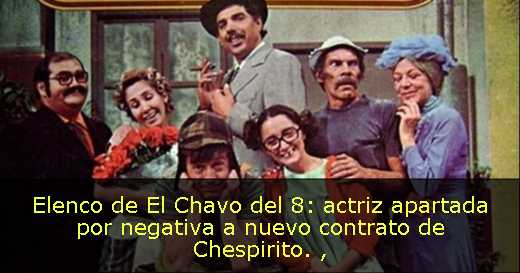 Elenco de El Chavo del 8: actriz apartada por negativa a nuevo contrato de Chespirito. 
