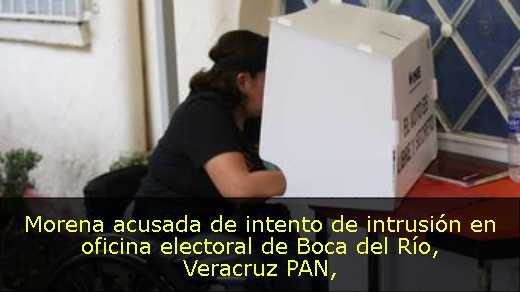 Morena acusada de intento de intrusión en oficina electoral de Boca del Río, Veracruz PAN