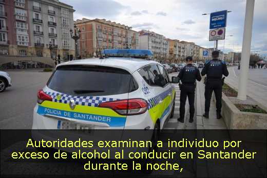 Autoridades examinan a individuo por exceso de alcohol al conducir en Santander durante la noche