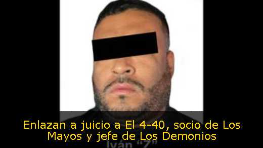 Enlazan a juicio a El 4-40, socio de Los Mayos y jefe de Los Demonios 