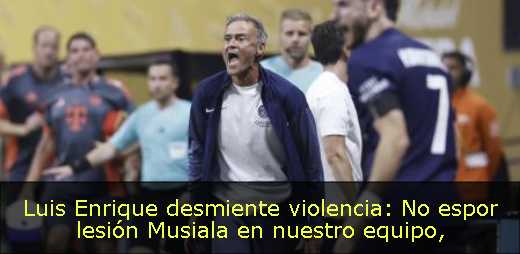 Luis Enrique desmiente violencia: No espor lesión Musiala en nuestro equipo