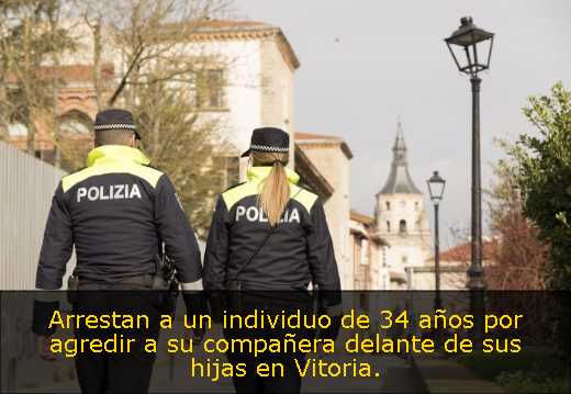 Arrestan a un individuo de 34 años por agredir a su compañera delante de sus hijas en Vitoria. 