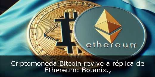Criptomoneda Bitcoin revive a réplica de Ethereum: Botanix