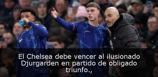 El Chelsea debe vencer al ilusionado Djurgarden en partido de obligado triunfo