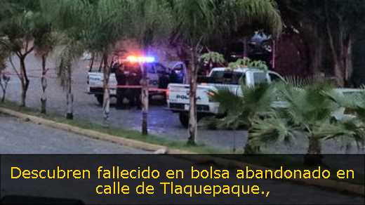 Descubren fallecido en bolsa abandonado en calle de Tlaquepaque