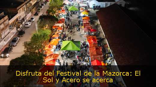 Disfruta del Festival de la Mazorca: El Sol y Acero se acerca
