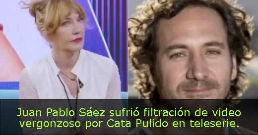 Juan Pablo Sáez sufrió filtración de video vergonzoso por Cata Pulido en teleserie. 