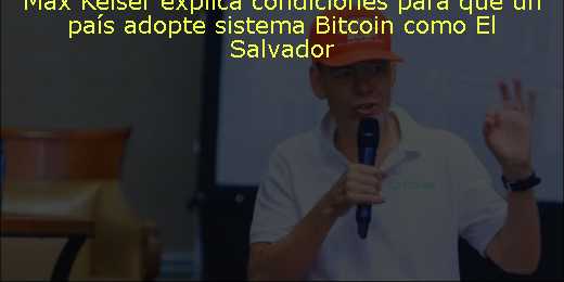 Max Keiser explica condiciones para que un país adopte sistema Bitcoin como El Salvador 