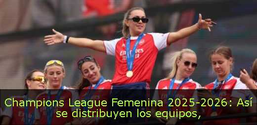 Champions League Femenina 2025-2026: Así se distribuyen los equipos