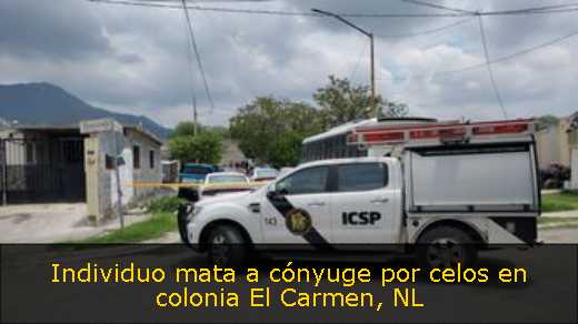 Individuo mata a cónyuge por celos en colonia El Carmen, NL 