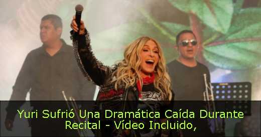 Yuri Sufrió Una Dramática Caída Durante Recital - Vídeo Incluido