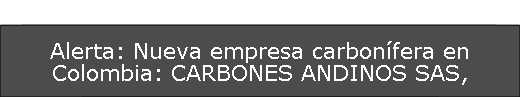 Alerta: Nueva empresa carbonífera en Colombia: CARBONES ANDINOS SAS