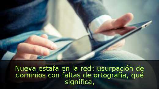 Nueva estafa en la red: usurpación de dominios con faltas de ortografía, qué significa