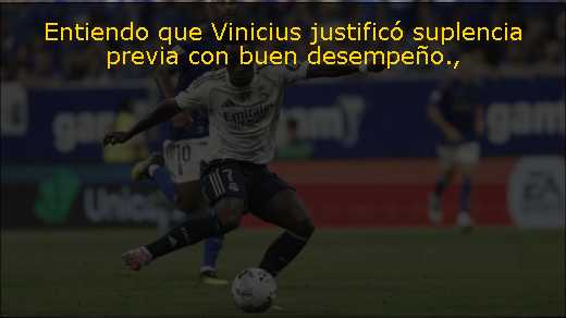 Entiendo que Vinicius justificó suplencia previa con buen desempeño