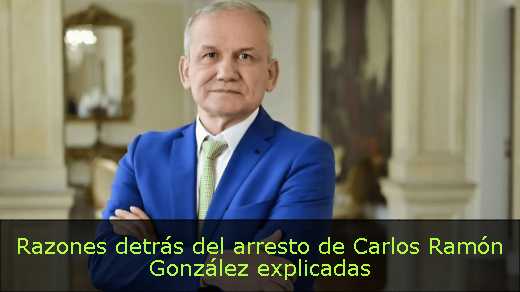 Razones detrás del arresto de Carlos Ramón González explicadas 
