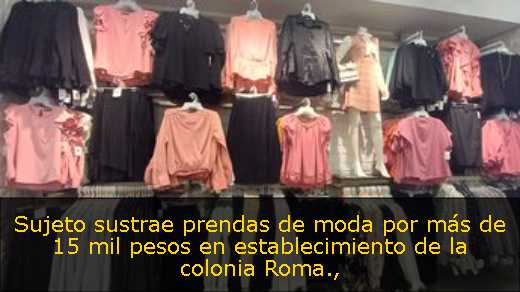 Sujeto sustrae prendas de moda por más de 15 mil pesos en establecimiento de la colonia Roma