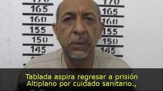 Tablada aspira regresar a prisión Altiplano por cuidado sanitario