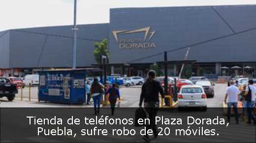 Tienda de teléfonos en Plaza Dorada, Puebla, sufre robo de 20 móviles