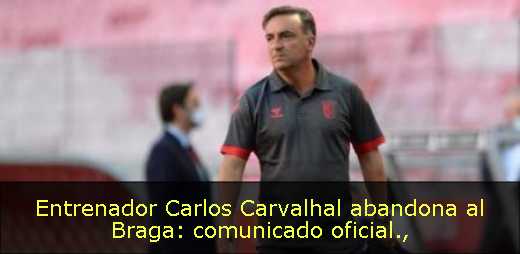Entrenador Carlos Carvalhal abandona al Braga: comunicado oficial