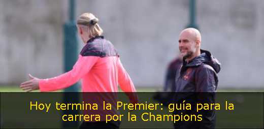 Hoy termina la Premier: guía para la carrera por la Champions 