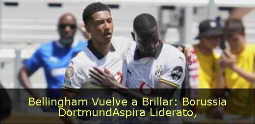 Bellingham Vuelve a Brillar: Borussia DortmundAspira Liderato Bellingham Vuelve a Brillar: Borussia DortmundAspira Liderato