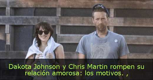 Dakota Johnson y Chris Martin rompen su relación amorosa: los motivos. 
