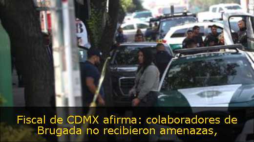 Fiscal de CDMX afirma: colaboradores de Brugada no recibieron amenazas