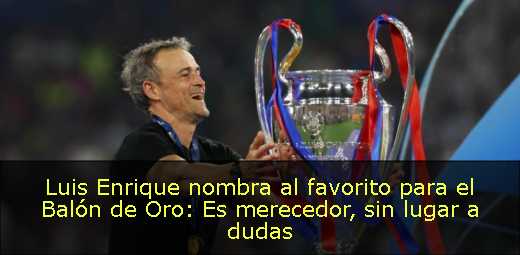 Luis Enrique nombra al favorito para el Balón de Oro: Es merecedor, sin lugar a dudas