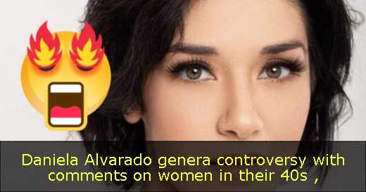 Daniela Alvarado genera controversy with comments on women in their 40s 