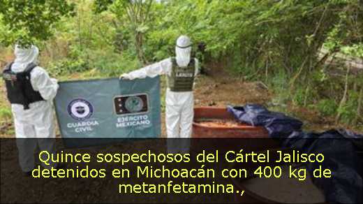 Quince sospechosos del Cártel Jalisco detenidos en Michoacán con 400 kg de metanfetamina