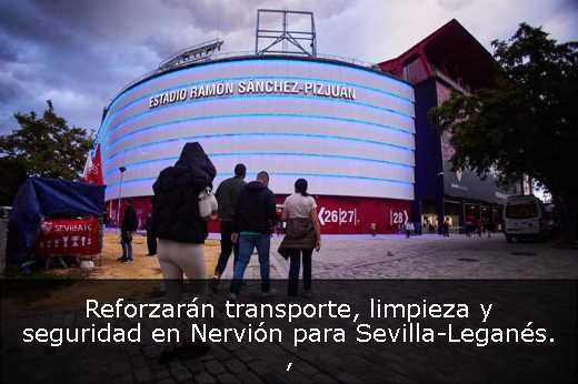 Reforzarán transporte, limpieza y seguridad en Nervión para Sevilla-Leganés. 