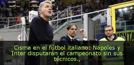 Cisma en el fútbol italiano: Nápoles y Inter disputarán el campeonato sin sus técnicos