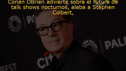 Conan OBrien advierte sobre el futuro de talk shows nocturnos, alaba a Stephen Colbert