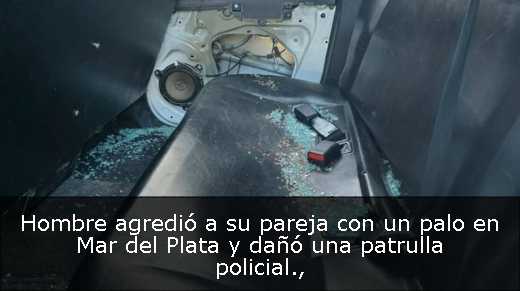 Hombre agredió a su pareja con un palo en Mar del Plata y dañó una patrulla policial