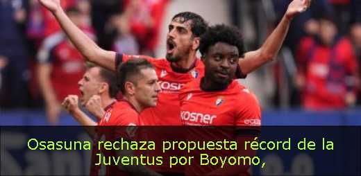 Osasuna rechaza propuesta récord de la Juventus por Boyomo