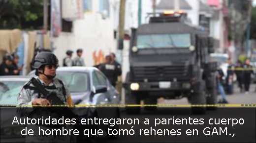 Autoridades entregaron a parientes cuerpo de hombre que tomó rehenes en GAM