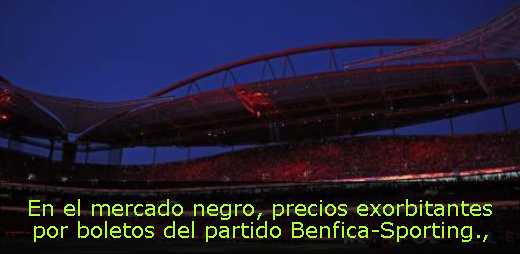 En el mercado negro, precios exorbitantes por boletos del partido Benfica-Sporting