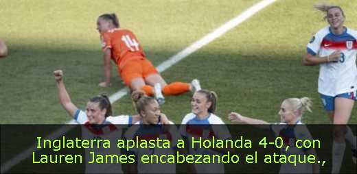 Inglaterra aplasta a Holanda 4-0, con Lauren James encabezando el ataque