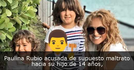 Paulina Rubio acusada de supuesto maltrato hacia su hijo de 14 años