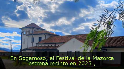 En Sogamoso, el Festival de la Mazorca estrena recinto en 2023 