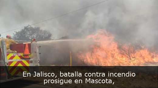 En Jalisco, batalla contra incendio prosigue en Mascota