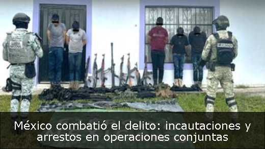México combatió el delito: incautaciones y arrestos en operaciones conjuntas