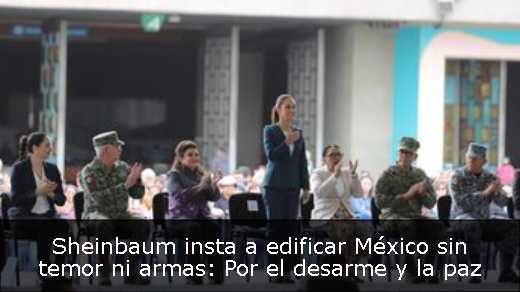 Sheinbaum insta a edificar México sin temor ni armas: Por el desarme y la paz 