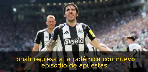 Tonali regresa a la polémica con nuevo episodio de apuestas