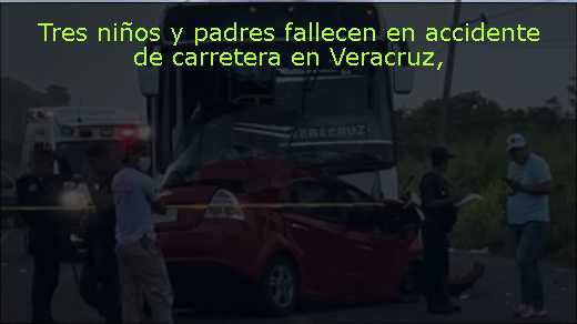 Tres niños y padres fallecen en accidente de carretera en Veracruz